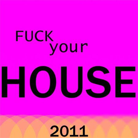 Fuck Your House (2011)