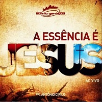 Baixar CD Pastor Antônio Cirilo – A Essência É Jesus 2011