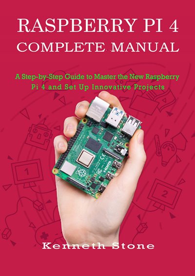 Raspberry Pi 4 Complete Manual (2019) Kenneth Stone