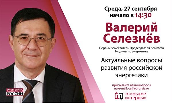 Открытое интервью с Валерием Селезневым, первым заместителем председателя комитета Государственной думы по энергетике