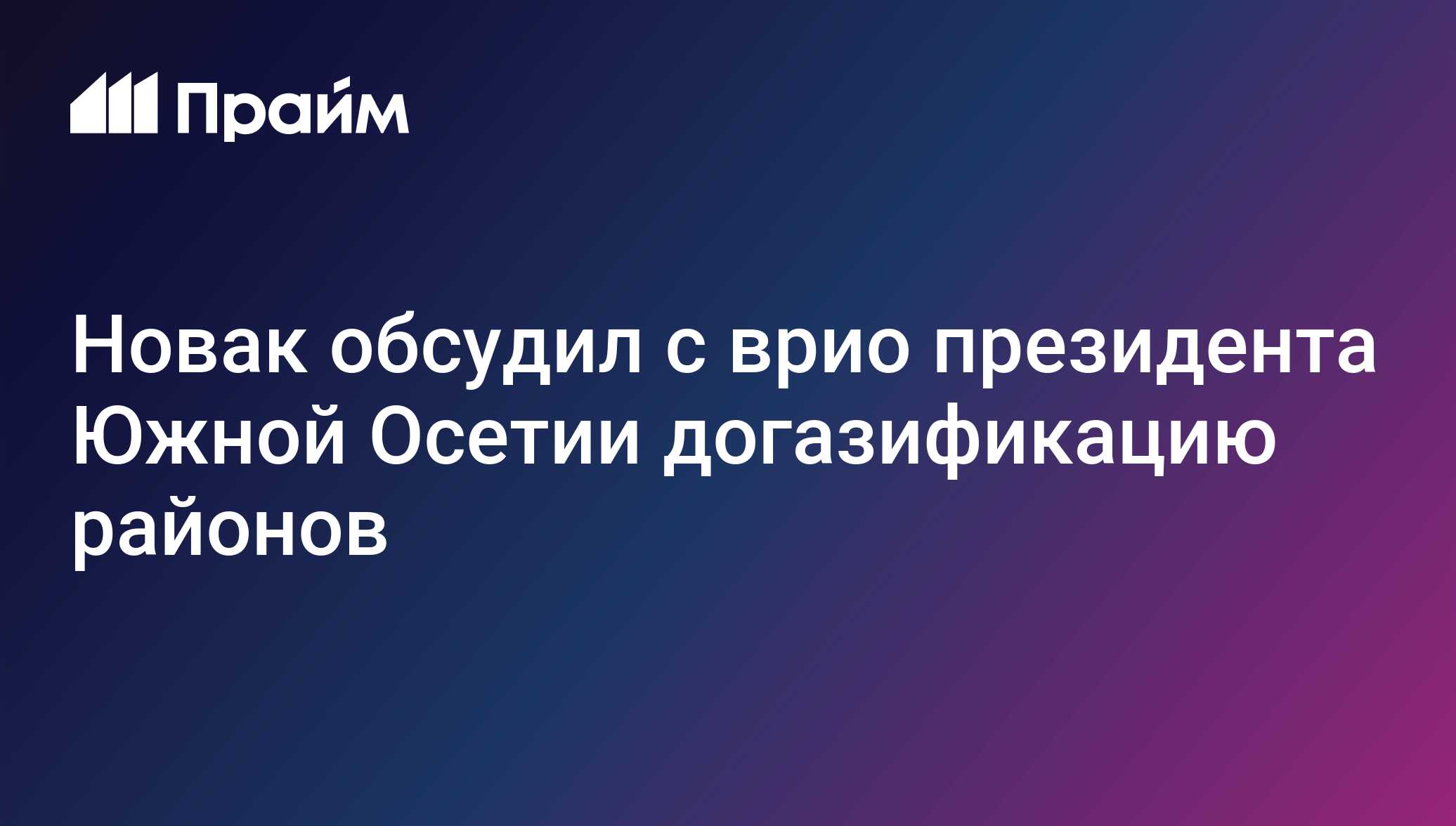 Новак обсудил с врио президента Южной Осетии догазификацию районов
